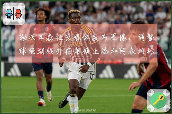 勒沃库森社交媒体发布图像,调整球场划线并在角旗上添加阿森纳标志