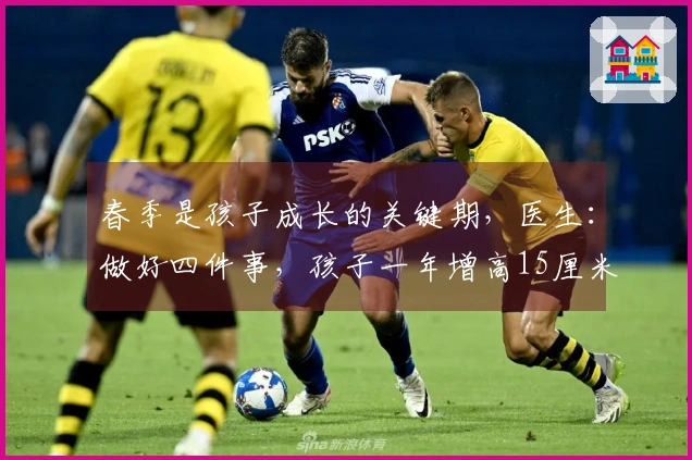 春季是孩子成长的关键期，医生：做好四件事，孩子一年增高15厘米不是梦